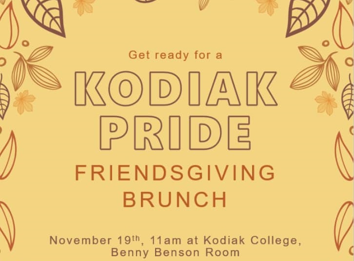 Flyer for: Get Ready for a Kodiak Pride Friendsgiving Brunch, November 19th, 11am at Kodiak College Benny Benson Room